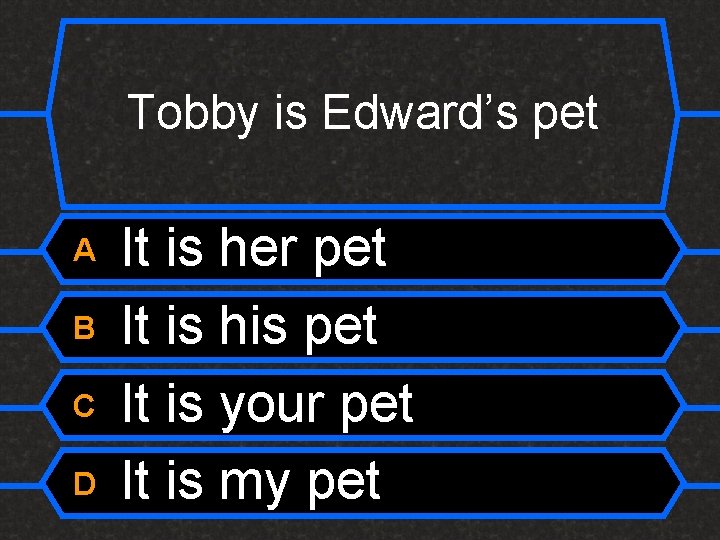 Tobby is Edward’s pet A B C D It is her pet It is