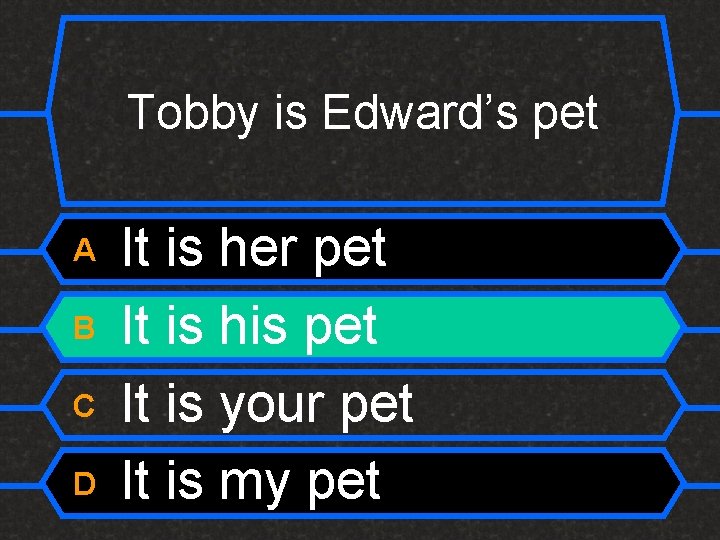 Tobby is Edward’s pet A B C D It is her pet It is