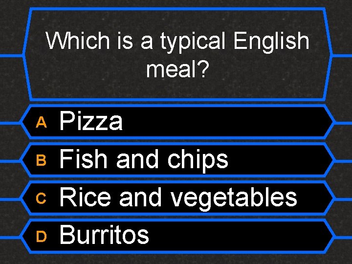 Which is a typical English meal? A B C D Pizza Fish and chips