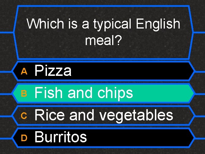 Which is a typical English meal? A B C D Pizza Fish and chips