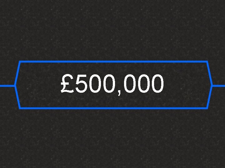 £ 500, 000 