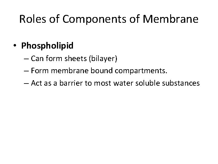 Roles of Components of Membrane • Phospholipid – Can form sheets (bilayer) – Form