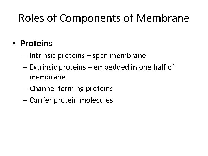 Roles of Components of Membrane • Proteins – Intrinsic proteins – span membrane –