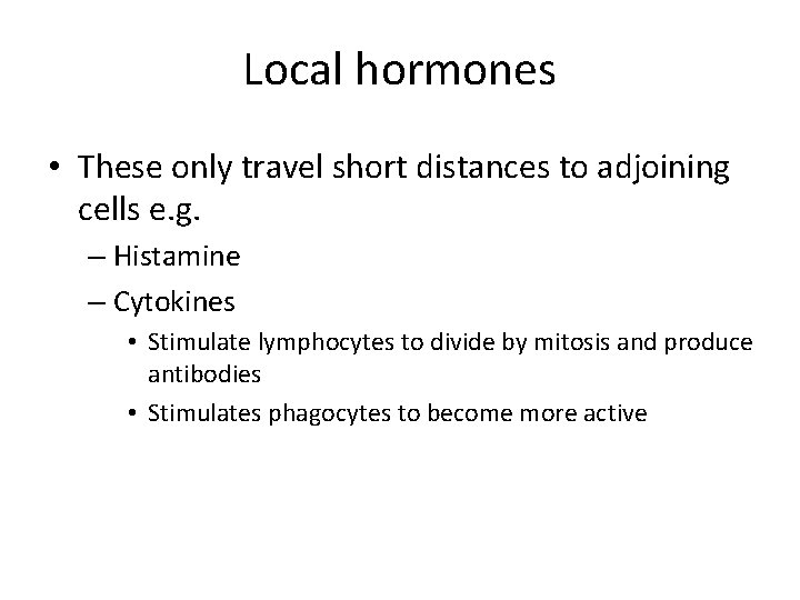 Local hormones • These only travel short distances to adjoining cells e. g. –