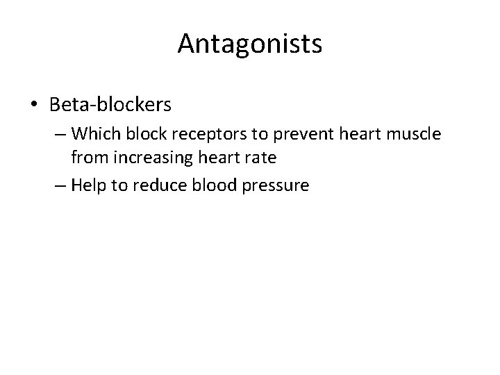 Antagonists • Beta-blockers – Which block receptors to prevent heart muscle from increasing heart