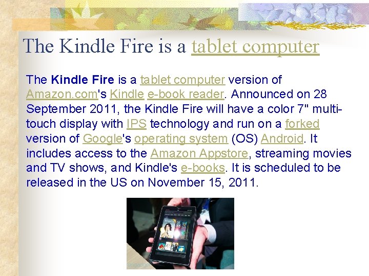 The Kindle Fire is a tablet computer version of Amazon. com's Kindle e-book reader.