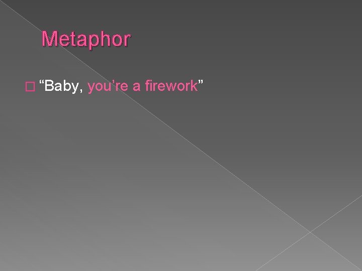 Metaphor � “Baby, you’re a firework” 