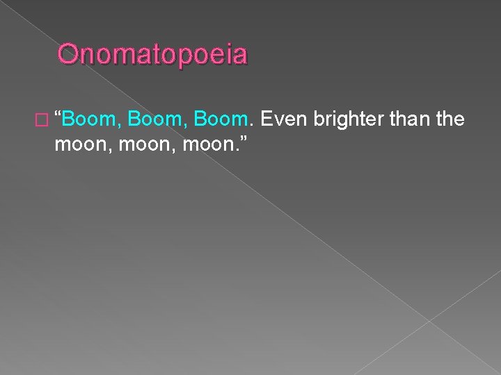 Onomatopoeia � “Boom, Boom. Even brighter than the moon, moon. ” 