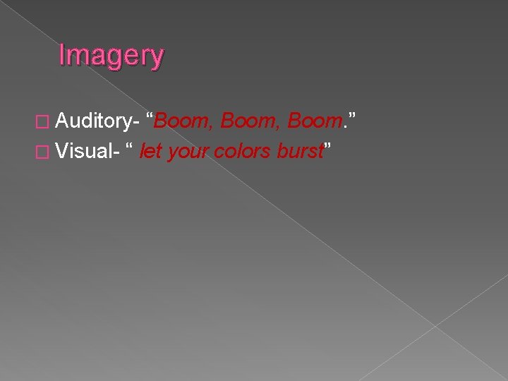 Imagery � Auditory- “Boom, Boom. ” � Visual- “ let your colors burst” 