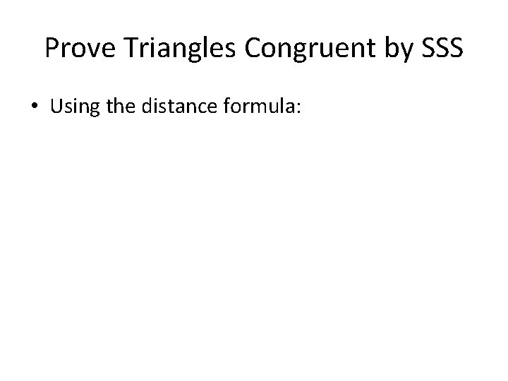 Prove Triangles Congruent by SSS • Using the distance formula: 