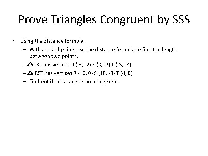 Prove Triangles Congruent by SSS • Using the distance formula: – With a set