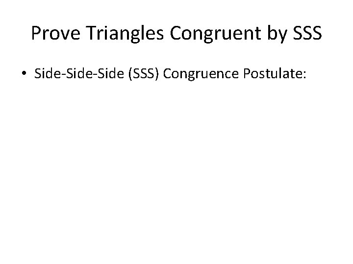 Prove Triangles Congruent by SSS • Side-Side (SSS) Congruence Postulate: 