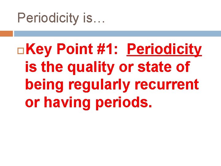 Periodicity is… Key Point #1: Periodicity is the quality or state of being regularly