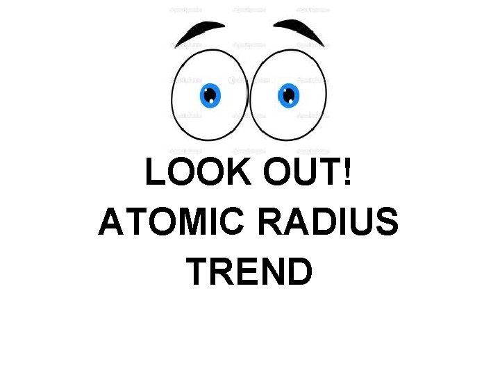 LOOK OUT! ATOMIC RADIUS TREND 