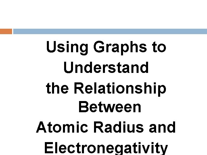 Using Graphs to Understand the Relationship Between Atomic Radius and Electronegativity 