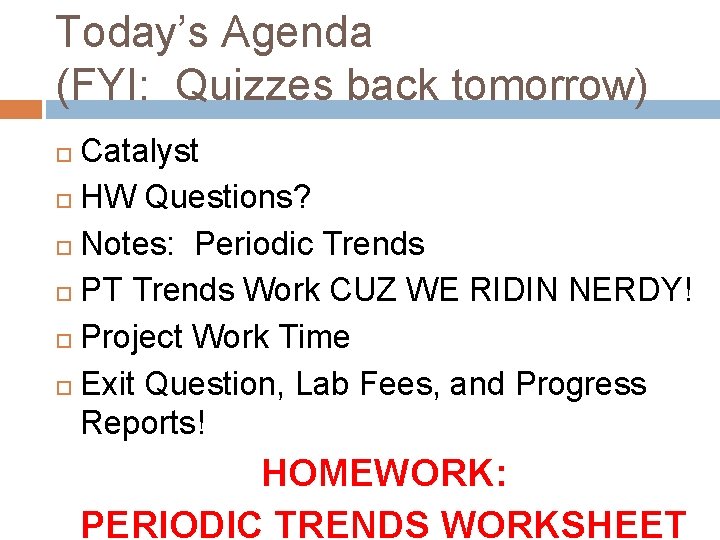 Today’s Agenda (FYI: Quizzes back tomorrow) Catalyst HW Questions? Notes: Periodic Trends PT Trends
