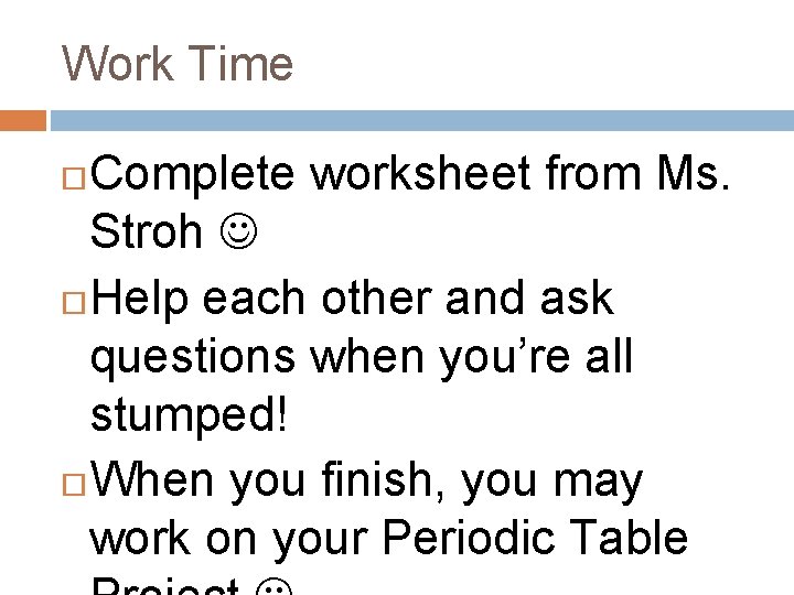 Work Time Complete worksheet from Ms. Stroh Help each other and ask questions when
