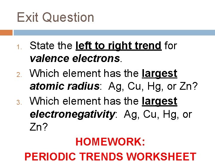 Exit Question State the left to right trend for valence electrons. 2. Which element