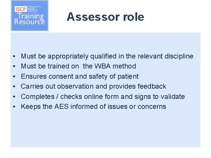 Assessor role • • • Must be appropriately qualified in the relevant discipline Must