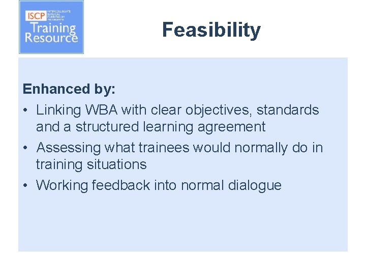 Feasibility Enhanced by: • Linking WBA with clear objectives, standards and a structured learning