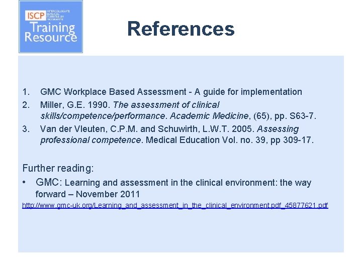 References 1. 2. 3. GMC Workplace Based Assessment - A guide for implementation Miller,
