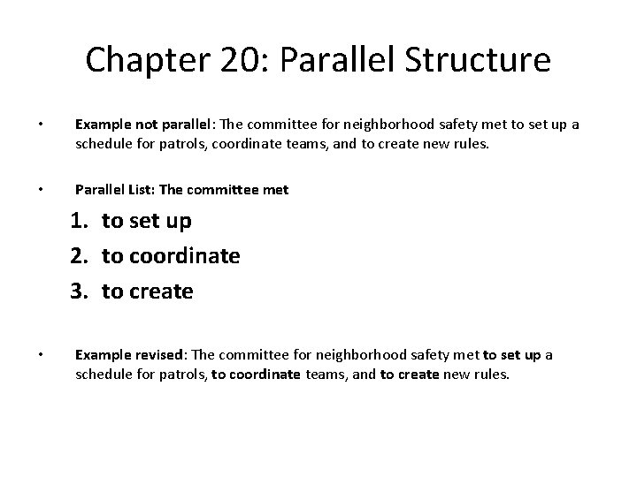 Chapter 20: Parallel Structure • Example not parallel: The committee for neighborhood safety met