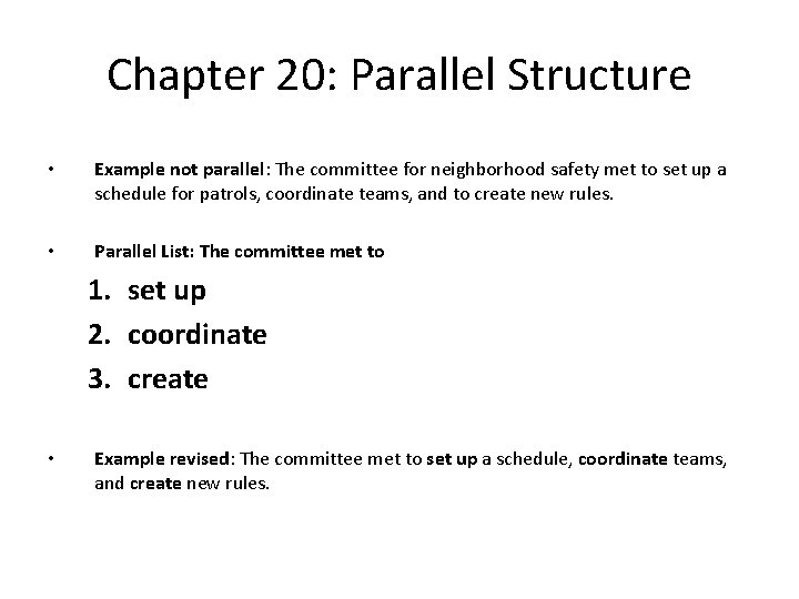 Chapter 20: Parallel Structure • Example not parallel: The committee for neighborhood safety met
