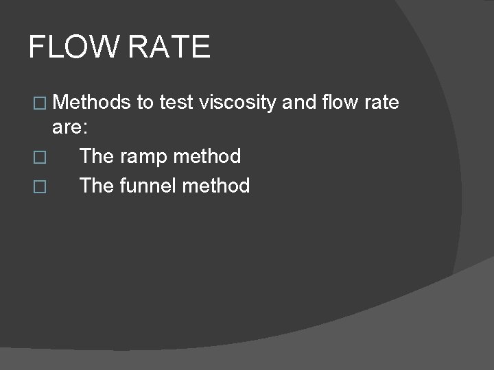 FLOW RATE � Methods to test viscosity and flow rate are: � The ramp