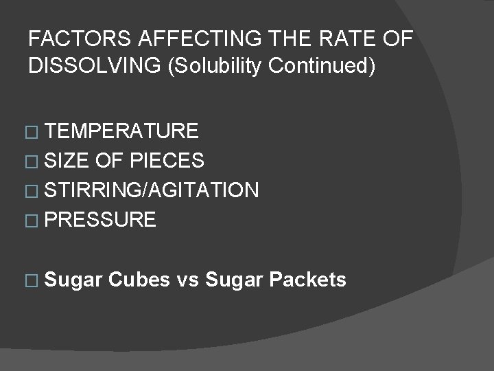 FACTORS AFFECTING THE RATE OF DISSOLVING (Solubility Continued) � TEMPERATURE � SIZE OF PIECES