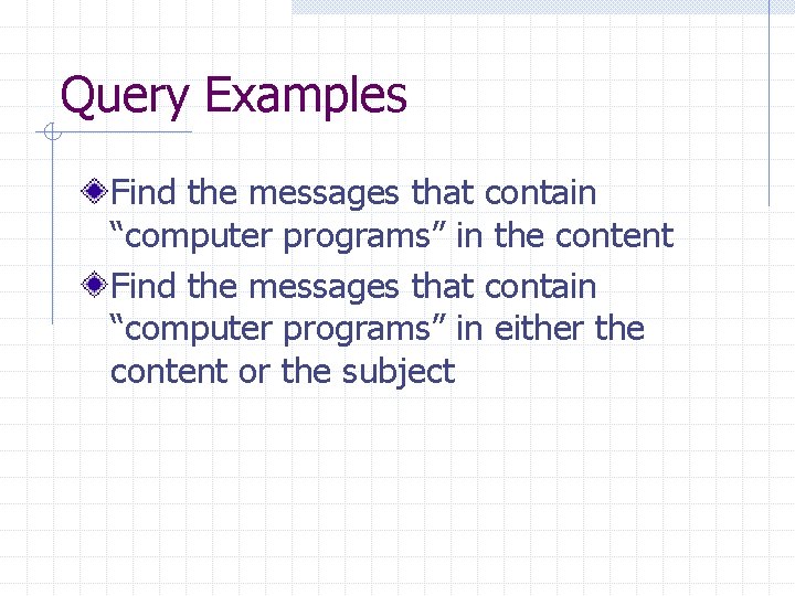 Query Examples Find the messages that contain “computer programs” in the content Find the