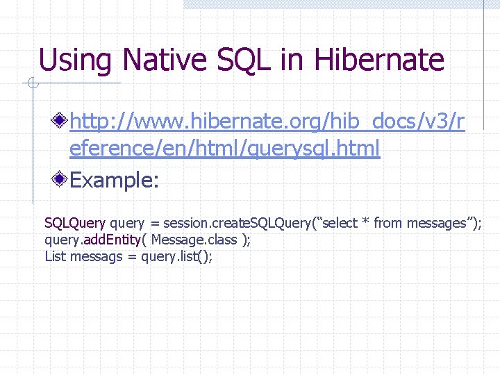 Using Native SQL in Hibernate http: //www. hibernate. org/hib_docs/v 3/r eference/en/html/querysql. html Example: SQLQuery