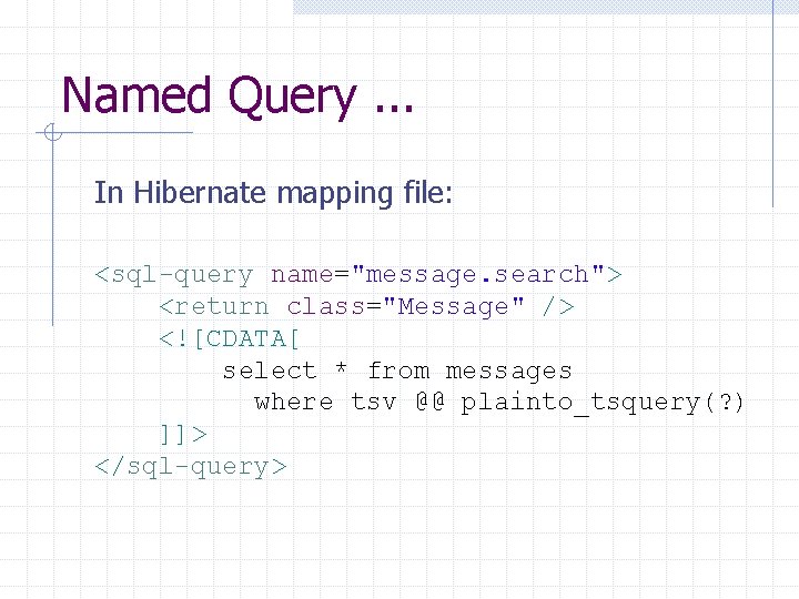 Named Query. . . In Hibernate mapping file: <sql-query name="message. search"> <return class="Message" />