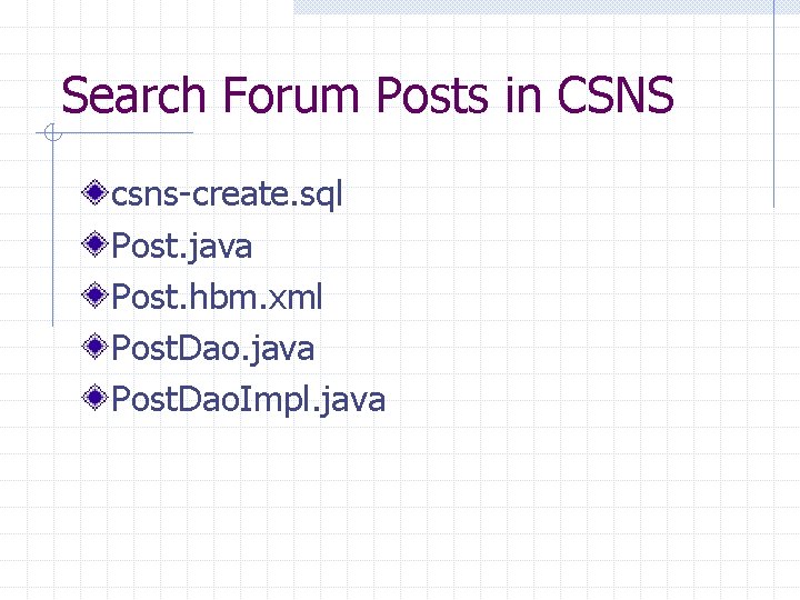 Search Forum Posts in CSNS csns-create. sql Post. java Post. hbm. xml Post. Dao.