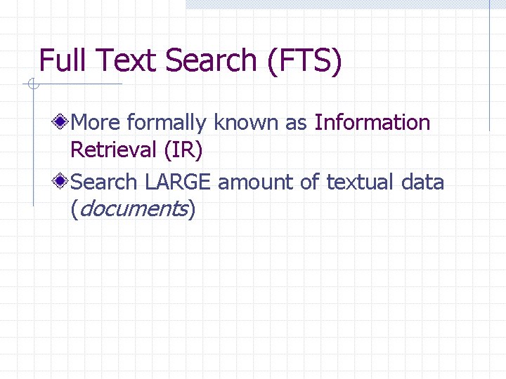 Full Text Search (FTS) More formally known as Information Retrieval (IR) Search LARGE amount