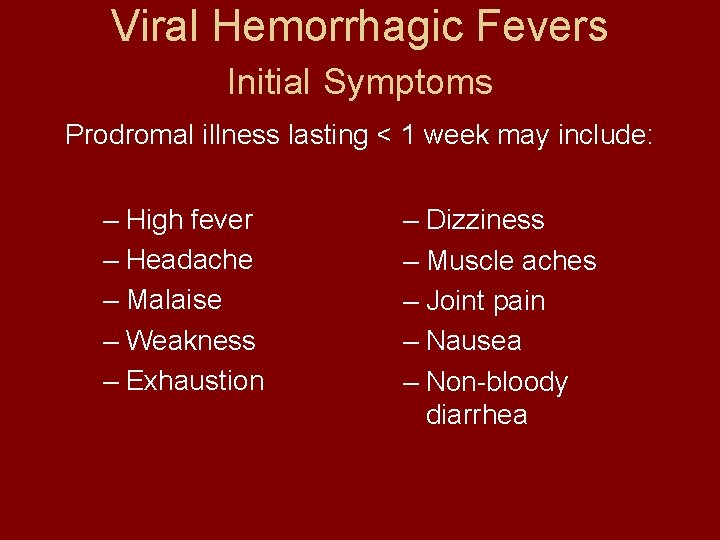 Viral Hemorrhagic Fevers Initial Symptoms Prodromal illness lasting < 1 week may include: –