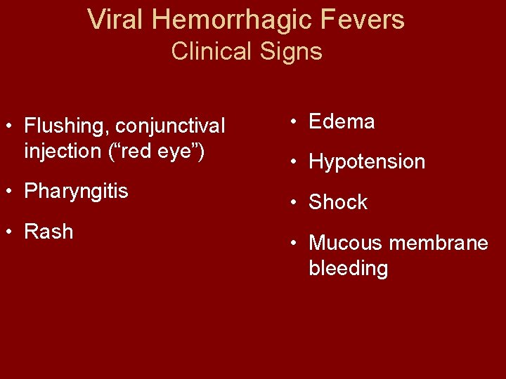 Viral Hemorrhagic Fevers Clinical Signs • Flushing, conjunctival injection (“red eye”) • Pharyngitis •