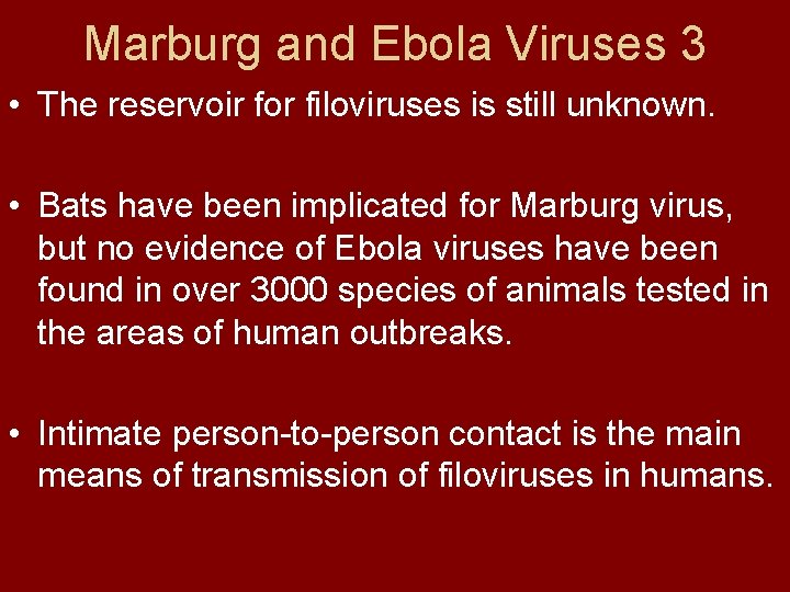 Marburg and Ebola Viruses 3 • The reservoir for filoviruses is still unknown. •