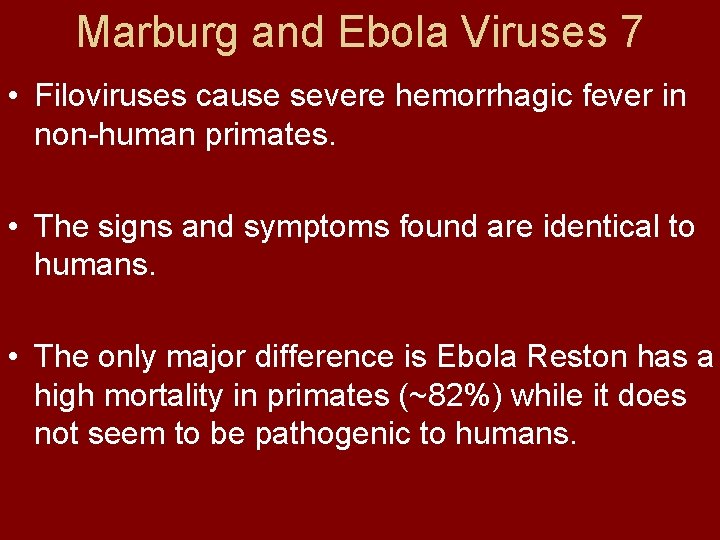 Marburg and Ebola Viruses 7 • Filoviruses cause severe hemorrhagic fever in non-human primates.