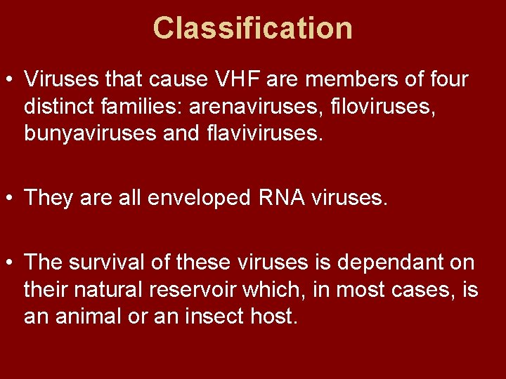 Classification • Viruses that cause VHF are members of four distinct families: arenaviruses, filoviruses,