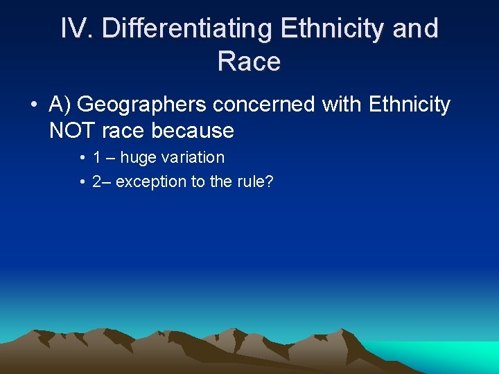 IV. Differentiating Ethnicity and Race • A) Geographers concerned with Ethnicity NOT race because