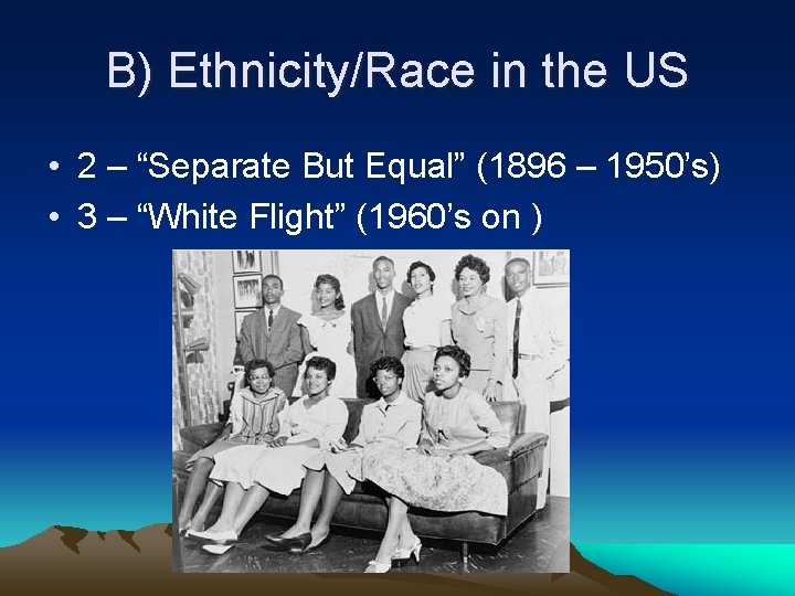 B) Ethnicity/Race in the US • 2 – “Separate But Equal” (1896 – 1950’s)