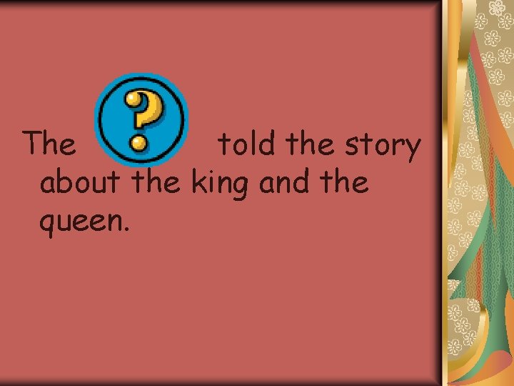 The told the story about the king and the queen. 
