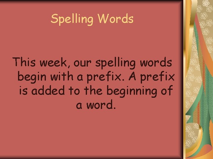 Spelling Words This week, our spelling words begin with a prefix. A prefix is