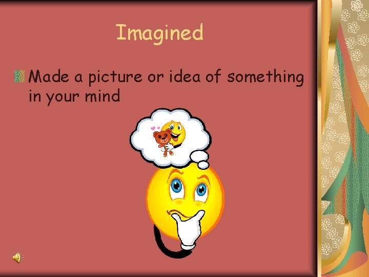 Imagined Made a picture or idea of something in your mind 