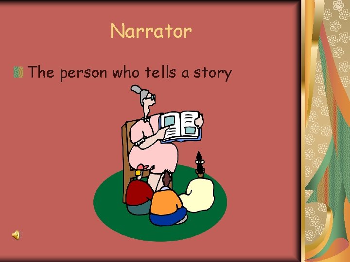 Narrator The person who tells a story 