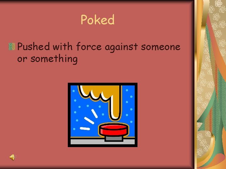 Poked Pushed with force against someone or something 