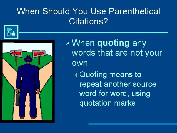 When Should You Use Parenthetical Citations? When quoting any words that are not your