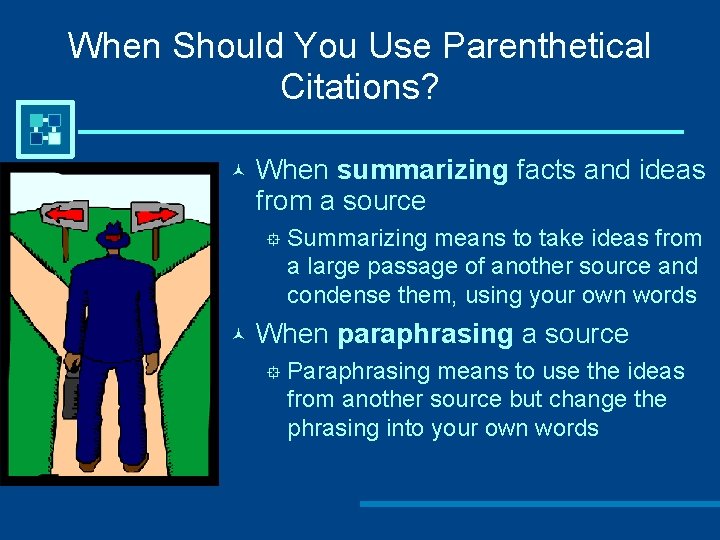 When Should You Use Parenthetical Citations? When summarizing facts and ideas from a source