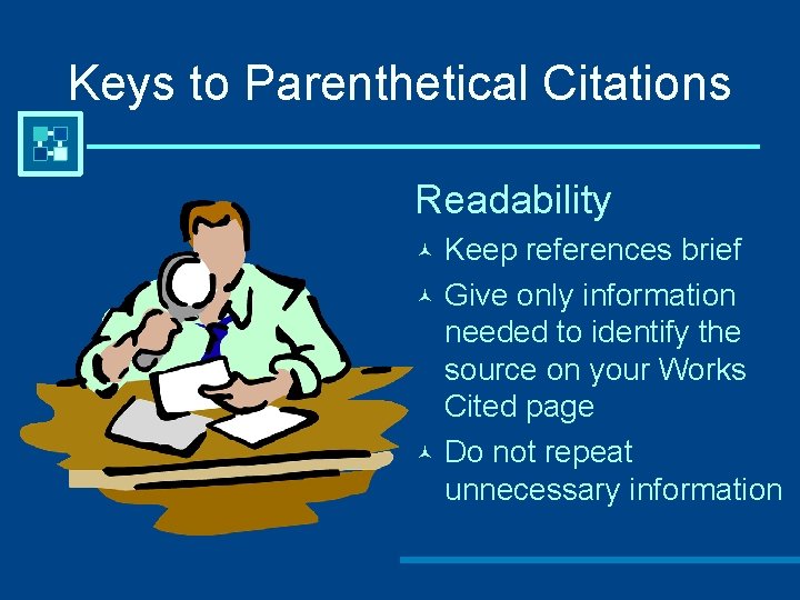Keys to Parenthetical Citations Readability Keep references brief Give only information needed to identify