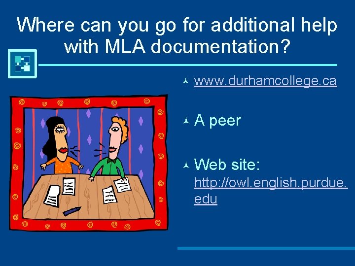 Where can you go for additional help with MLA documentation? www. durhamcollege. ca A